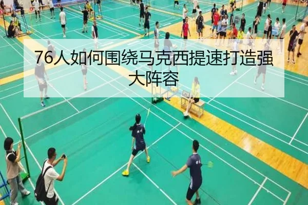 76人如何围绕马克西提速打造强大阵容
